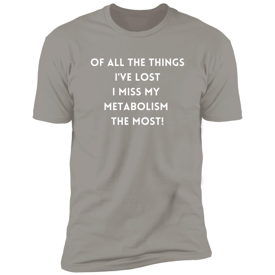 Of all the things I've lost I miss my Metabolism the most! (1) Z61x Premium Short Sleeve Tee (Closeout)