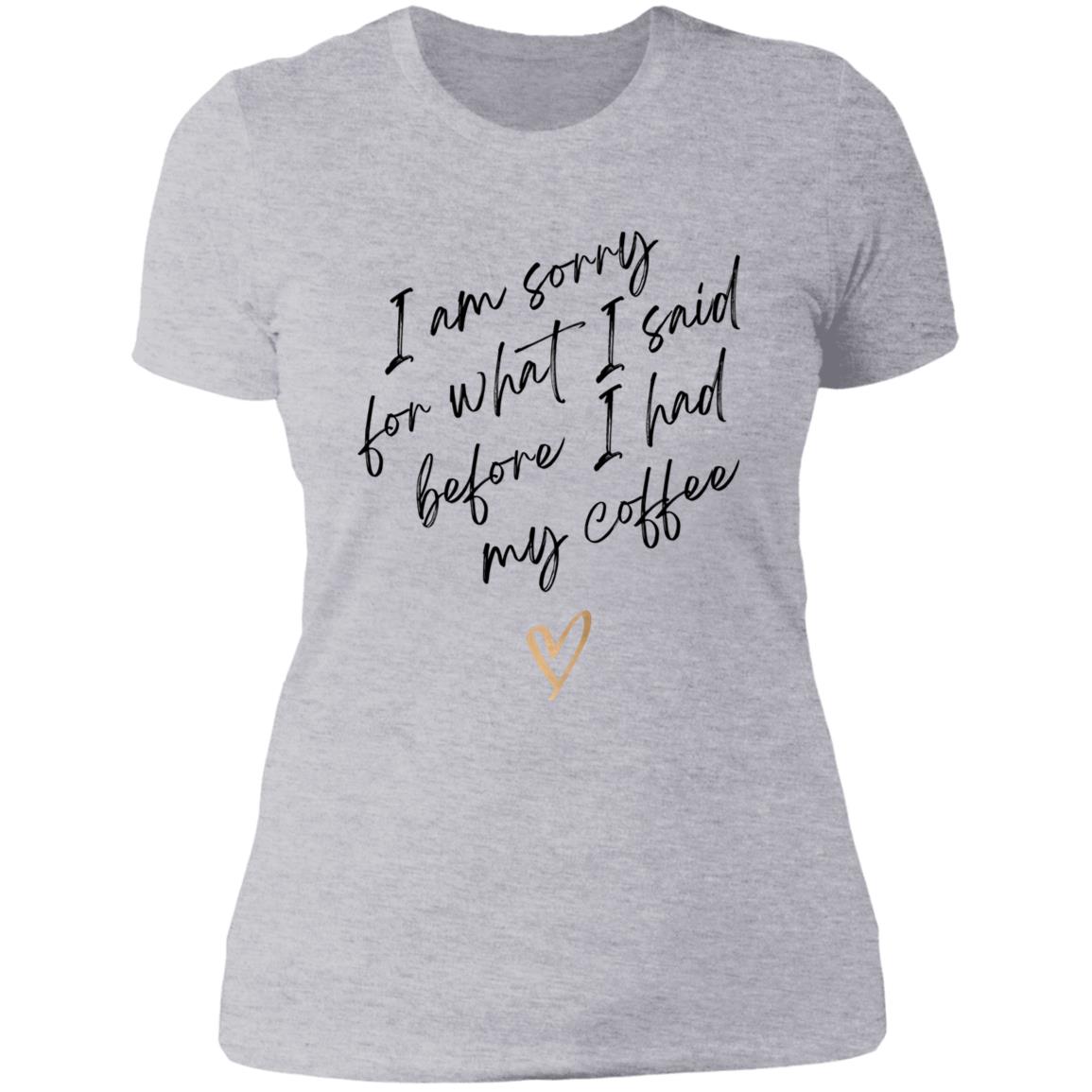 I'm sorry for what I said - coffee NL3900 Ladies' Boyfriend T-Shirt