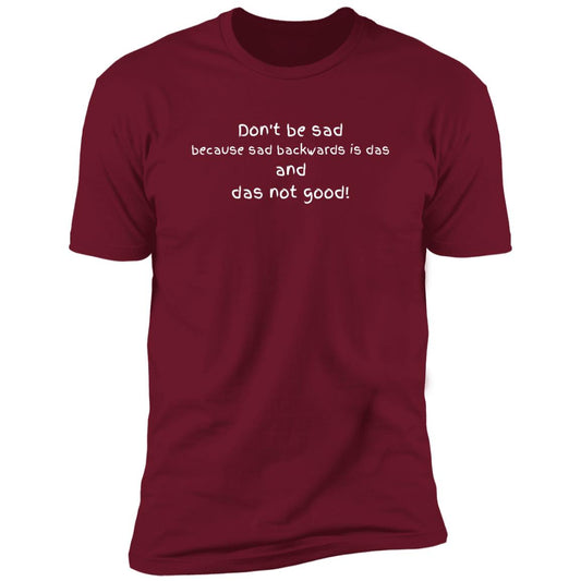 Don't be sad because sad backwards is das and das not good! (1) Z61x Premium Short Sleeve Tee (Closeout)