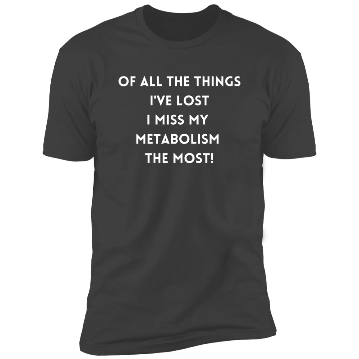 Of all the things I've lost I miss my Metabolism the most! (1) Z61x Premium Short Sleeve Tee (Closeout)