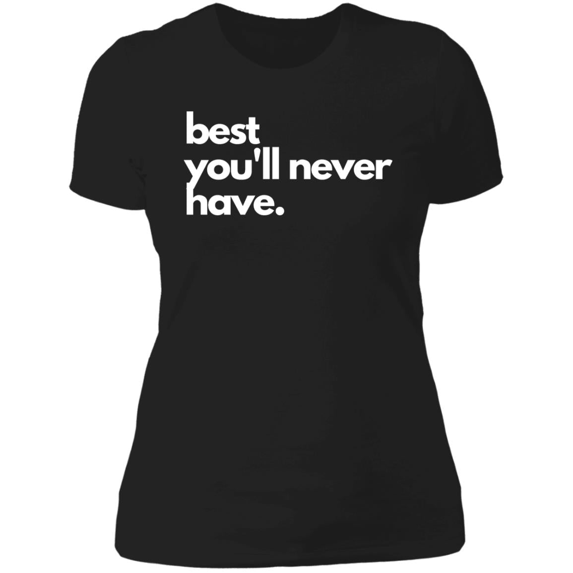 best you'll never have NL3900 Ladies' Boyfriend T-Shirt