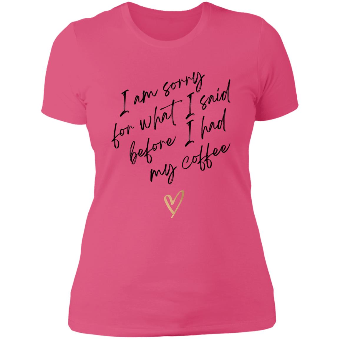 I'm sorry for what I said - coffee NL3900 Ladies' Boyfriend T-Shirt